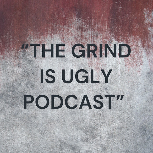 “THE GRIND IS UGLY PODCAST”