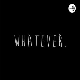 “Whatever”