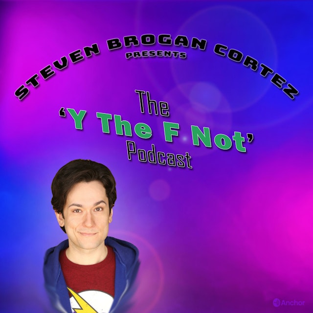 Steven Brogan Cortez Presents:
The 'Y The F Not?' Podcast