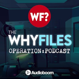 The Why Files: Operation Podcast