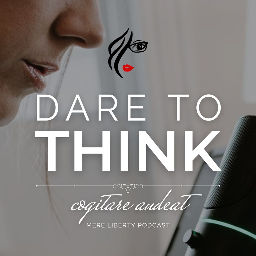 Dare to Think | Mere Liberty Podcast