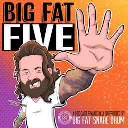 Big Fat Five: A Podcast Financially Supported by Big Fat Snare Drum