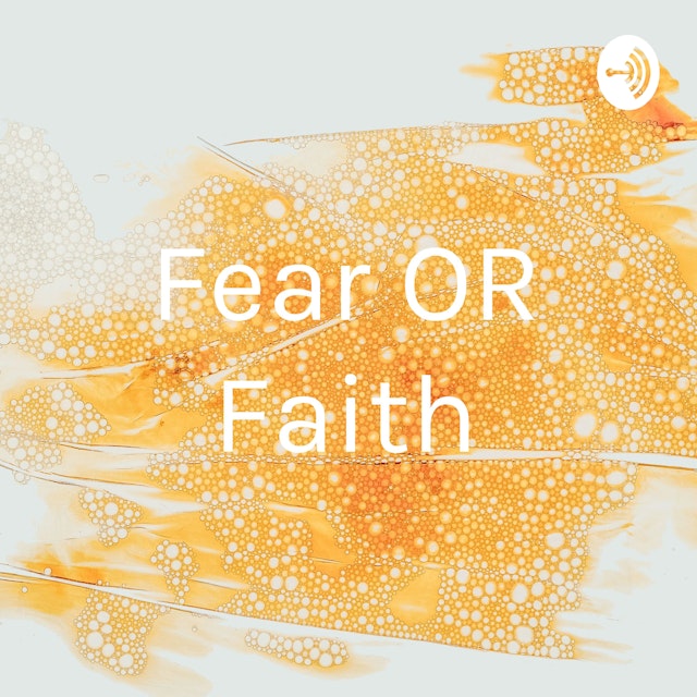 Fear OR Faith