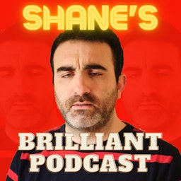 Shane's Brilliant Podcast