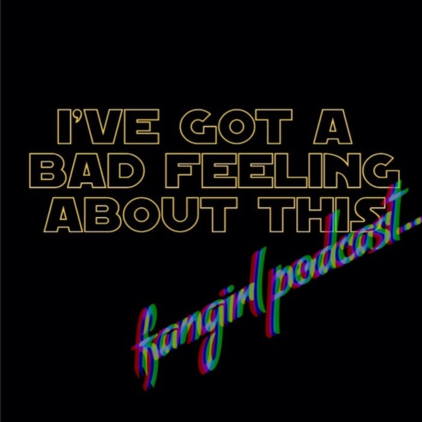I've Got A Bad Feeling About This Fangirl Podcast