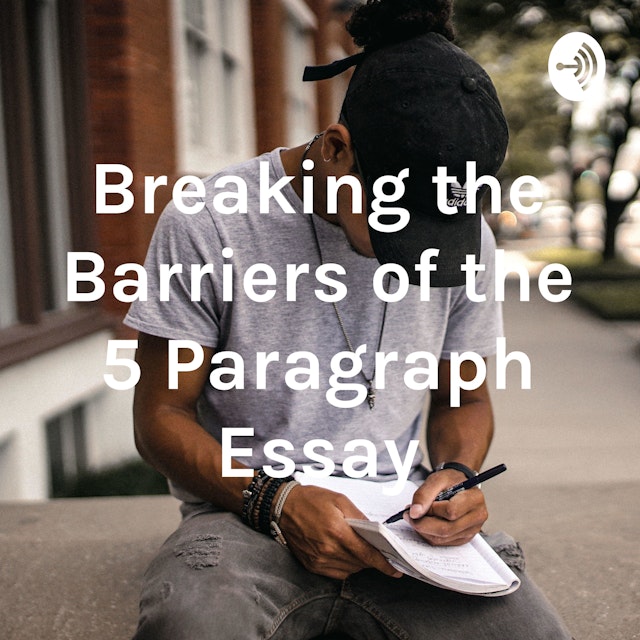 Breaking the Barriers of the 5 Paragraph Essay