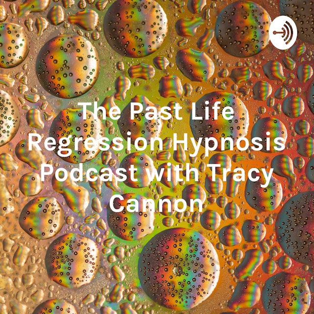 The Past Life Regression Hypnosis Podcast with Tracy Cannon