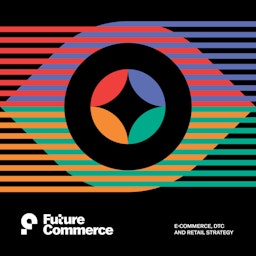 Future Commerce Podcast: eCommerce, DTC and Retail Strategy