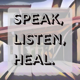 Speak, Listen, Heal