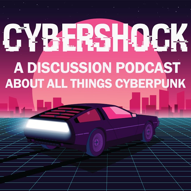 Cyber Shock: A Discussion Podcast About All Things Cyberpunk