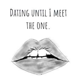Dating until I meet the one.