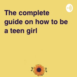 The complete guide on how to be a teen girl