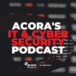 Acora's IT and Cyber Security Podcast