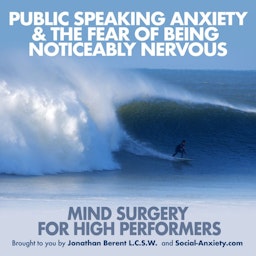 Public Speaking Anxiety & Fear of Being Noticeably Nervous: Mind Surgery for High Performers