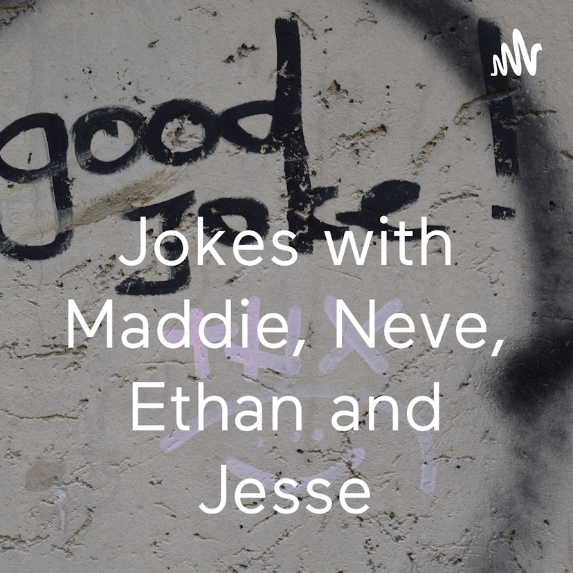 Jokes with Maddie, Neve, Ethan and Jesse