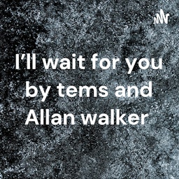 I'll wait for you by tems and Allan walker