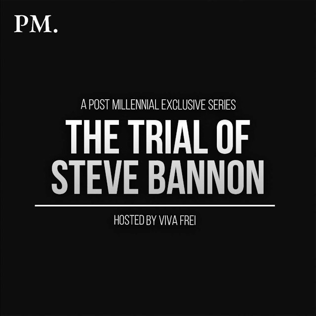 The Post Millennial EXCLUSIVE Podcast: The Trial of Steve Bannon