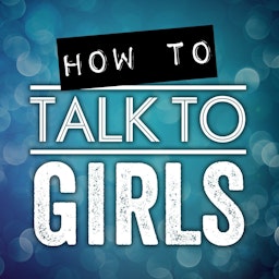 How To Talk To Girls Podcast