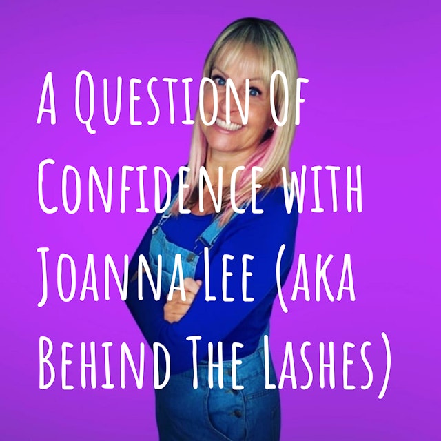 A Question Of Confidence with Joanna Lee (previously known as Behind The Lashes)