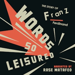 Words So Leisured – The Story Of Franz Ferdinand