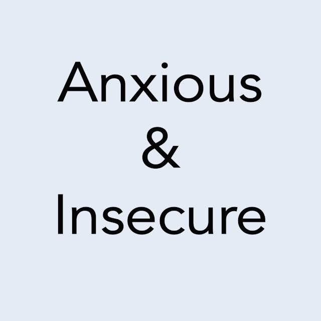 Anxious & Insecure