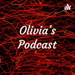 Olivia’s Podcast