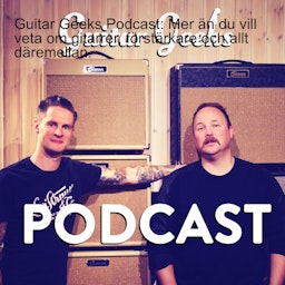 Guitar Geeks Podcast: Mer än du vill veta om gitarrer, förstärkare och allt däremellan.
