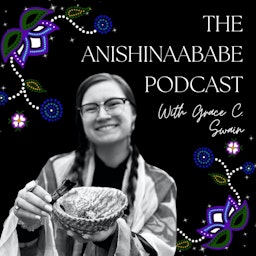 The Anishinaababe Podcast With Grace C. Swain