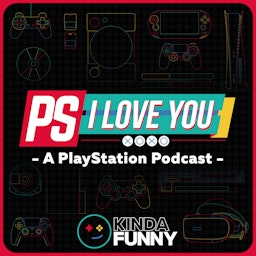 PS I Love You XOXO: PlayStation Podcast by Kinda Funny