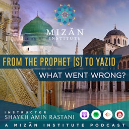 From The Prophet (s) to Yazid: What Went Wrong - Mizan Institute