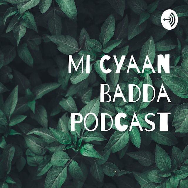 Mi Cyaan Badda Podcast