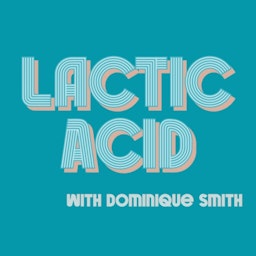 Lactic Acid with Dominique Smith