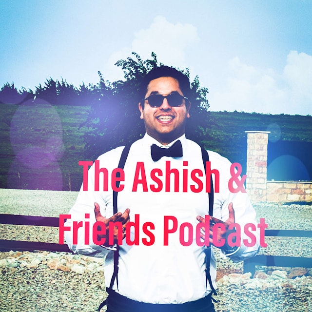 The Ashish and Friends Podcast