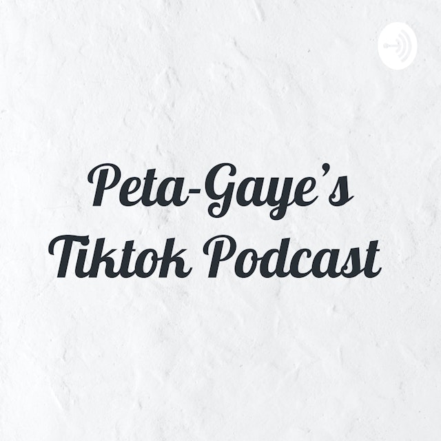 Peta-Gaye's Tiktok Podcast
