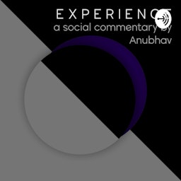 EXPERIENCE | a social commentary by Anubhav