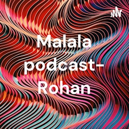 Malala podcast- Rohan