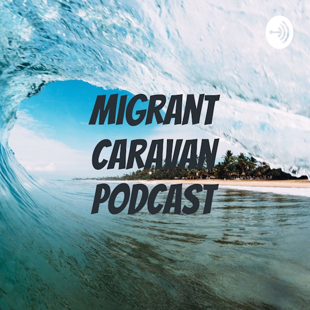 Migrant Caravan Podcast