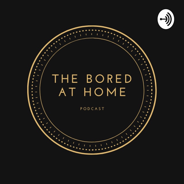 The Bored At Home Podcast
