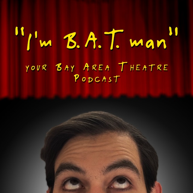 "I'm B.A.T.man" - Your Bay Area Theatre Podcast