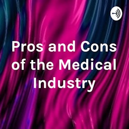 Pros and Cons of the Medical Industry