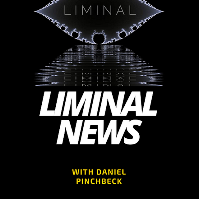 LIMINAL NEWS with Daniel Pinchbeck