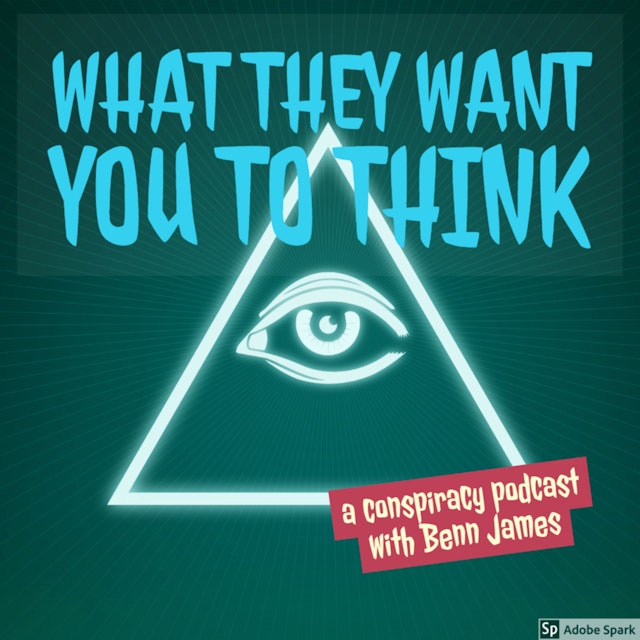 What They Want You To Think - a conspiracy podcast with Benn James