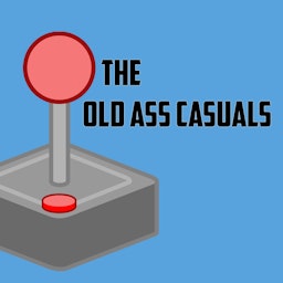 The Old Ass Casuals Gaming Podcast