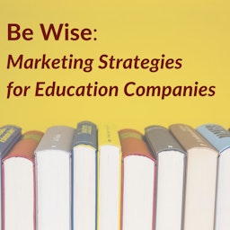 Be Wise: Marketing Strategies for Education Companies