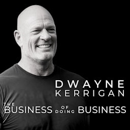 The Business of Doing Business with Dwayne Kerrigan