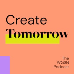 Create Tomorrow, The WGSN Podcast