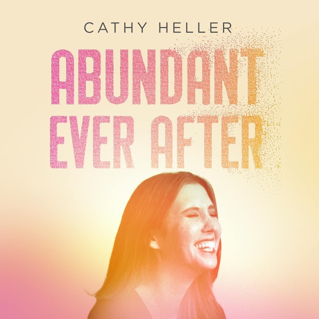 Abundant Ever After with Cathy Heller