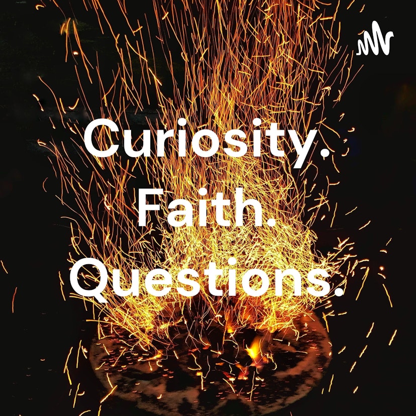 Curiosity. Faith. Questions.
