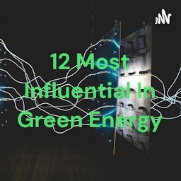 12 Most Influential In Green Energy