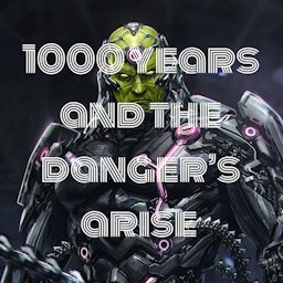 1000 years and the danger's arise